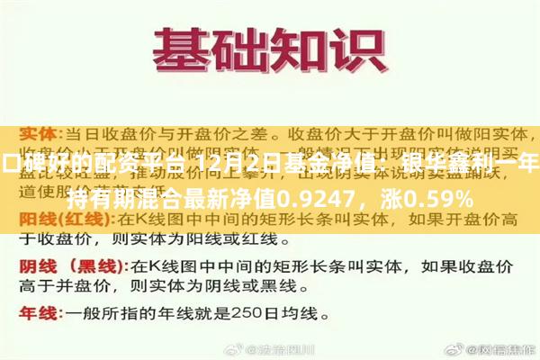 口碑好的配资平台 12月2日基金净值：银华鑫利一年持有期混合最新净值0.9247，涨0.59%