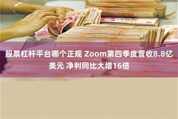 股票杠杆平台哪个正规 Zoom第四季度营收8.8亿美元 净利同比大增16倍